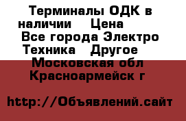 Терминалы ОДК в наличии. › Цена ­ 999 - Все города Электро-Техника » Другое   . Московская обл.,Красноармейск г.